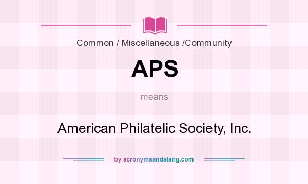 What does APS mean? It stands for American Philatelic Society, Inc.