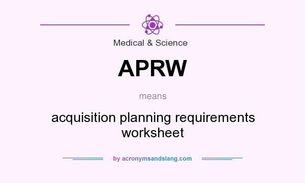What does APRW mean? It stands for acquisition planning requirements worksheet