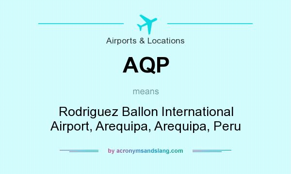 What does AQP mean? It stands for Rodriguez Ballon International Airport, Arequipa, Arequipa, Peru