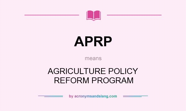 What does APRP mean? It stands for AGRICULTURE POLICY REFORM PROGRAM