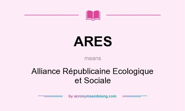 What does ARES mean? It stands for Alliance Républicaine Ecologique et Sociale