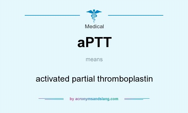 What does aPTT mean? It stands for activated partial thromboplastin