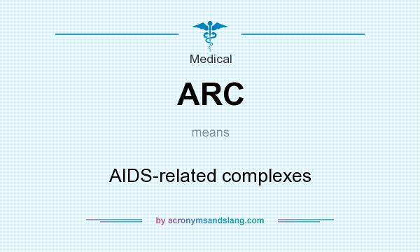 What does ARC mean? It stands for AIDS-related complexes