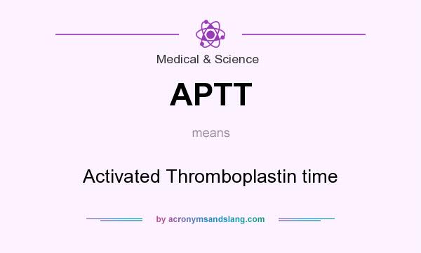 What does APTT mean? It stands for Activated Thromboplastin time