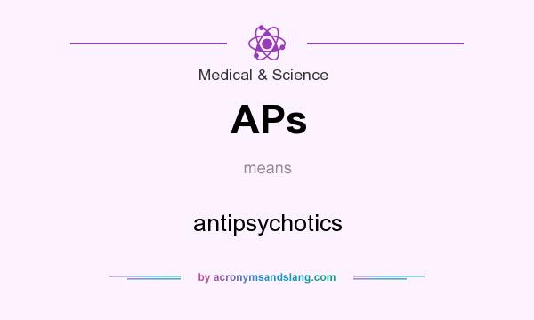What does APs mean? It stands for antipsychotics