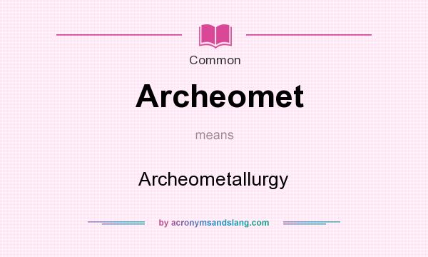 What does Archeomet mean? It stands for Archeometallurgy