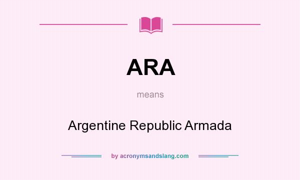 What does ARA mean? It stands for Argentine Republic Armada