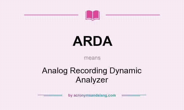 What does ARDA mean? It stands for Analog Recording Dynamic Analyzer