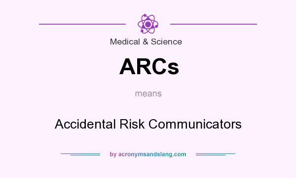 What does ARCs mean? It stands for Accidental Risk Communicators
