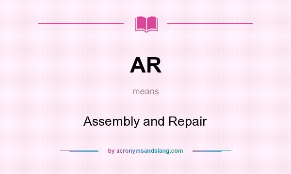 What does AR mean? It stands for Assembly and Repair