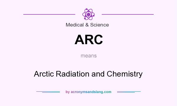 What does ARC mean? It stands for Arctic Radiation and Chemistry