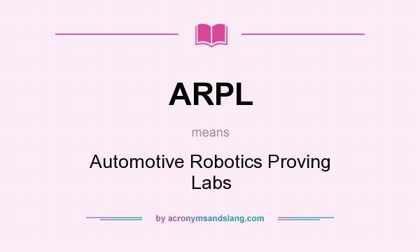 What does ARPL mean? It stands for Automotive Robotics Proving Labs