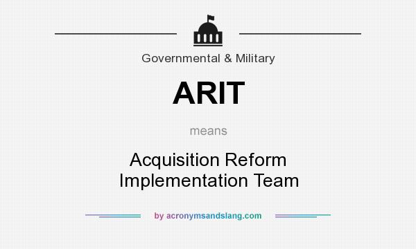 What does ARIT mean? It stands for Acquisition Reform Implementation Team
