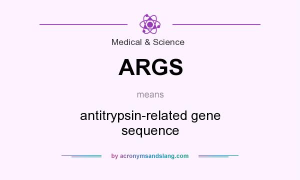 What does ARGS mean? It stands for antitrypsin-related gene sequence