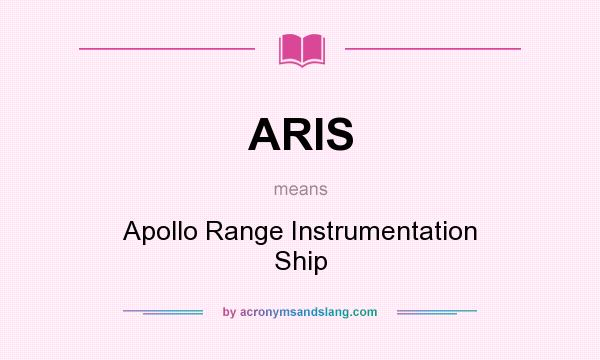What does ARIS mean? It stands for Apollo Range Instrumentation Ship