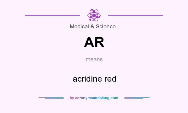 What does AR mean? It stands for acridine red