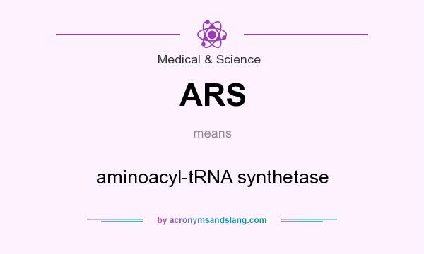 What does ARS mean? It stands for aminoacyl-tRNA synthetase
