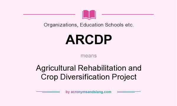 What does ARCDP mean? It stands for Agricultural Rehabilitation and Crop Diversification Project