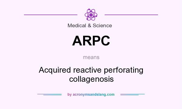 What does ARPC mean? It stands for Acquired reactive perforating collagenosis