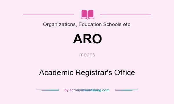 What does ARO mean? It stands for Academic Registrar`s Office