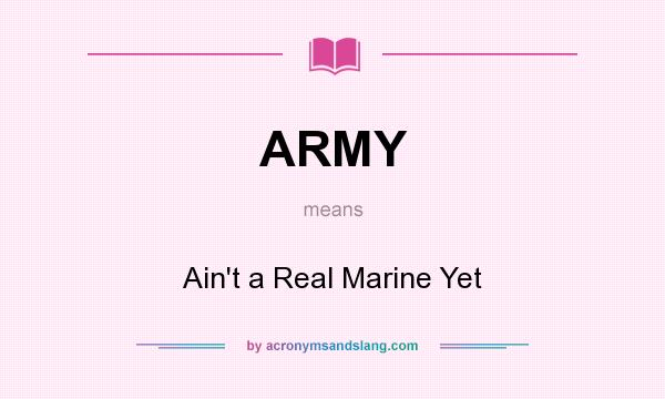 What does ARMY mean? It stands for Ain`t a Real Marine Yet