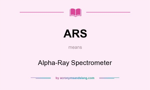 What does ARS mean? It stands for Alpha-Ray Spectrometer