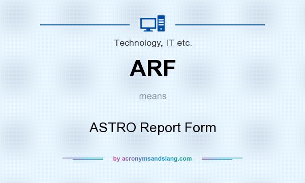 What does ARF mean? It stands for ASTRO Report Form