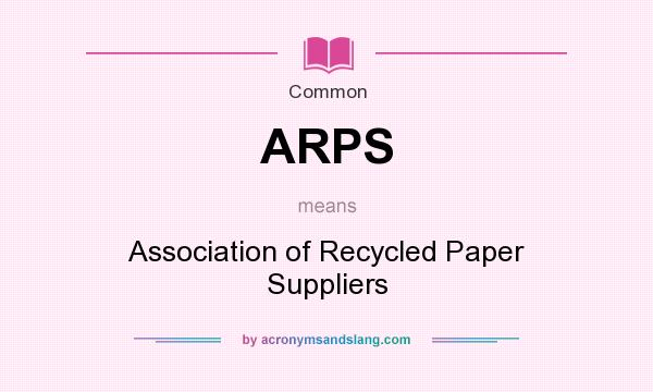 What does ARPS mean? It stands for Association of Recycled Paper Suppliers