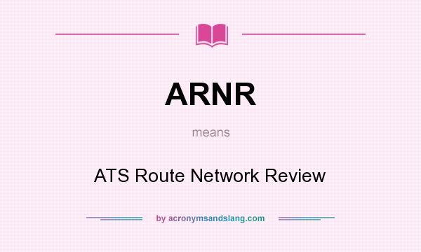 What does ARNR mean? It stands for ATS Route Network Review