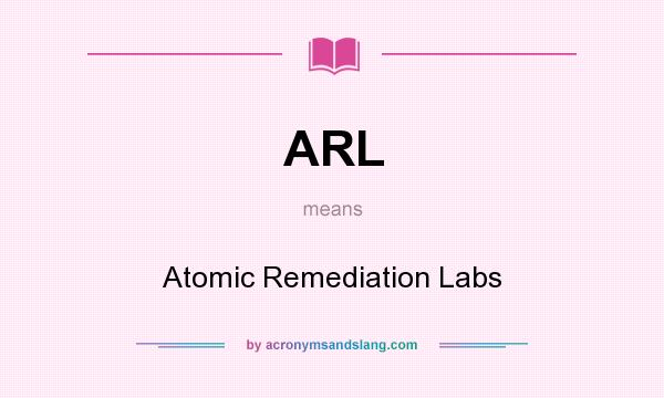 What does ARL mean? It stands for Atomic Remediation Labs