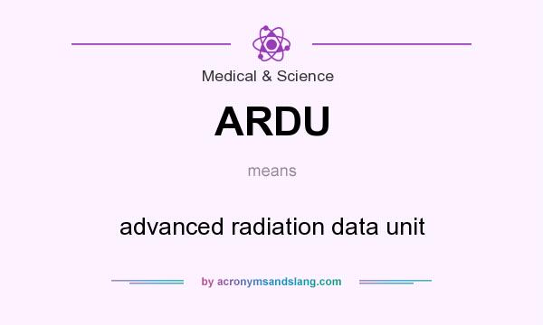 What does ARDU mean? It stands for advanced radiation data unit