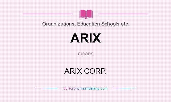 What does ARIX mean? It stands for ARIX CORP.