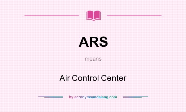 What does ARS mean? It stands for Air Control Center