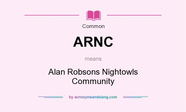 What does ARNC mean? It stands for Alan Robsons Nightowls Community
