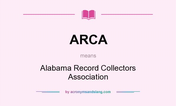 What does ARCA mean? It stands for Alabama Record Collectors Association