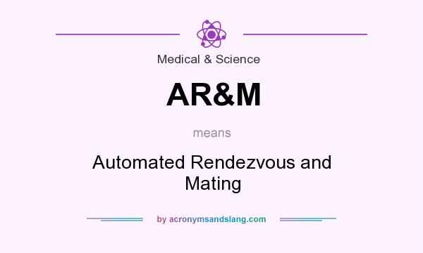 What does AR&M mean? It stands for Automated Rendezvous and Mating