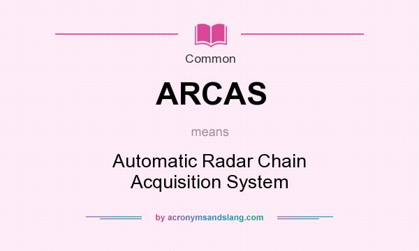 What does ARCAS mean? It stands for Automatic Radar Chain Acquisition System