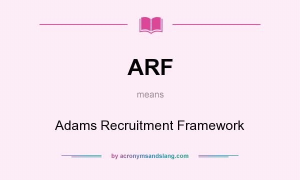 What does ARF mean? It stands for Adams Recruitment Framework
