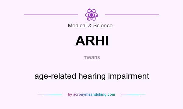What does ARHI mean? It stands for age-related hearing impairment