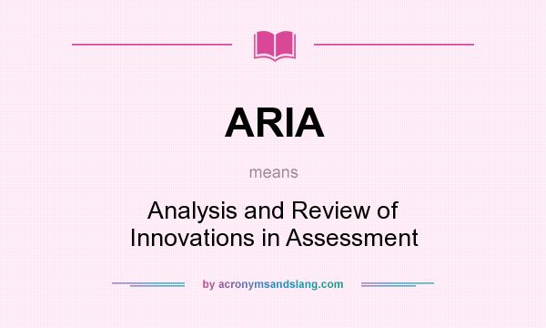 What does ARIA mean? It stands for Analysis and Review of Innovations in Assessment