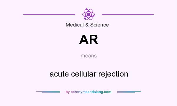 What does AR mean? It stands for acute cellular rejection
