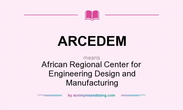 What does ARCEDEM mean? It stands for African Regional Center for Engineering Design and Manufacturing