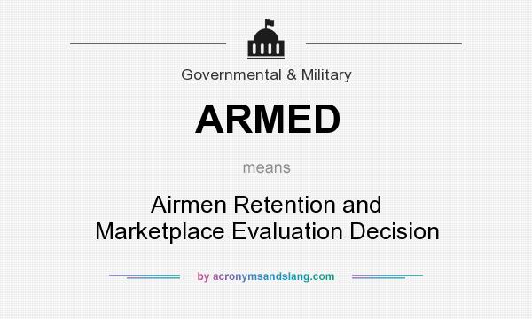 What does ARMED mean? It stands for Airmen Retention and Marketplace Evaluation Decision