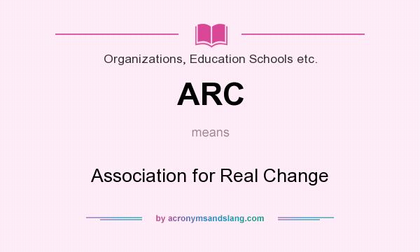 What does ARC mean? It stands for Association for Real Change