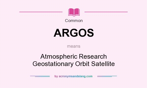 What does ARGOS mean? It stands for Atmospheric Research Geostationary Orbit Satellite