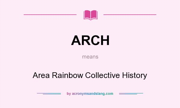 What does ARCH mean? It stands for Area Rainbow Collective History