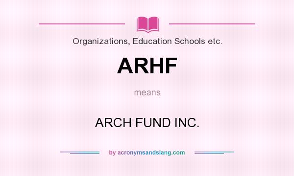 What does ARHF mean? It stands for ARCH FUND INC.