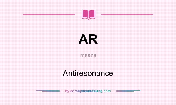 What does AR mean? It stands for Antiresonance