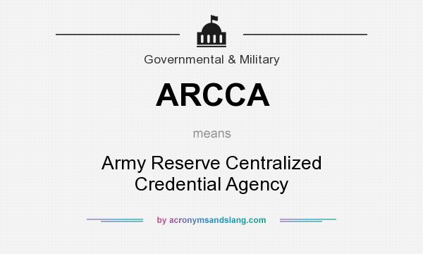 What does ARCCA mean? It stands for Army Reserve Centralized Credential Agency