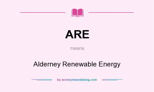 What does ARE mean? It stands for Alderney Renewable Energy
